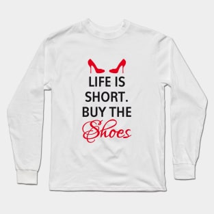 Life is short, buy the shoes. Long Sleeve T-Shirt